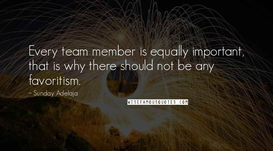 Sunday Adelaja Quotes: Every team member is equally important, that is why there should not be any favoritism.