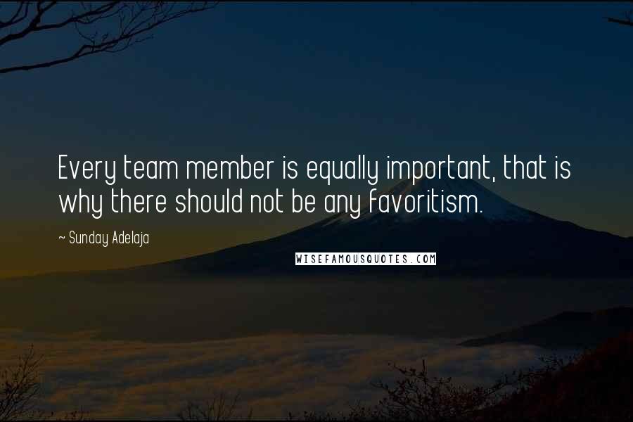 Sunday Adelaja Quotes: Every team member is equally important, that is why there should not be any favoritism.