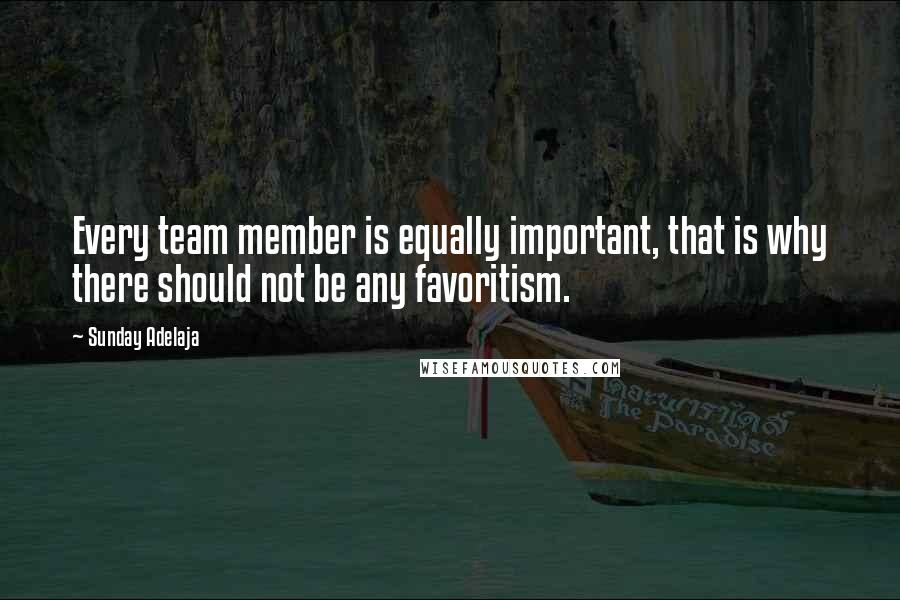 Sunday Adelaja Quotes: Every team member is equally important, that is why there should not be any favoritism.