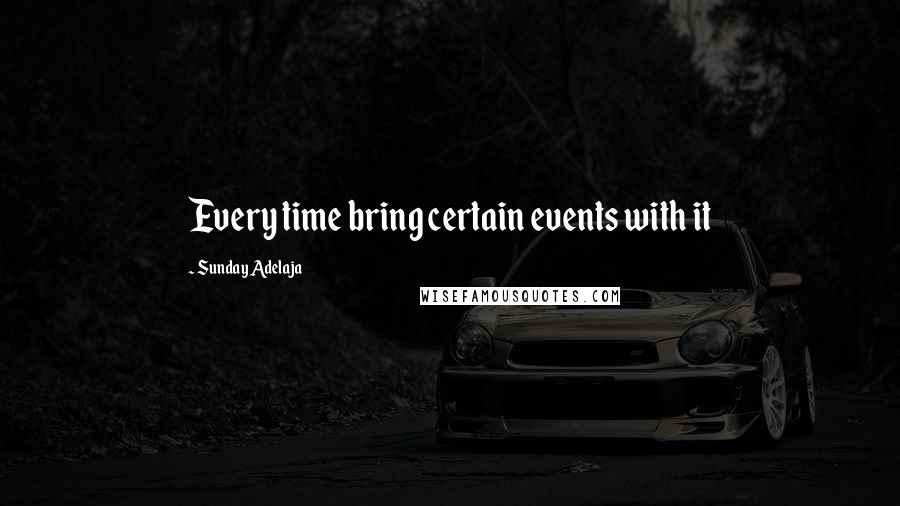 Sunday Adelaja Quotes: Every time bring certain events with it