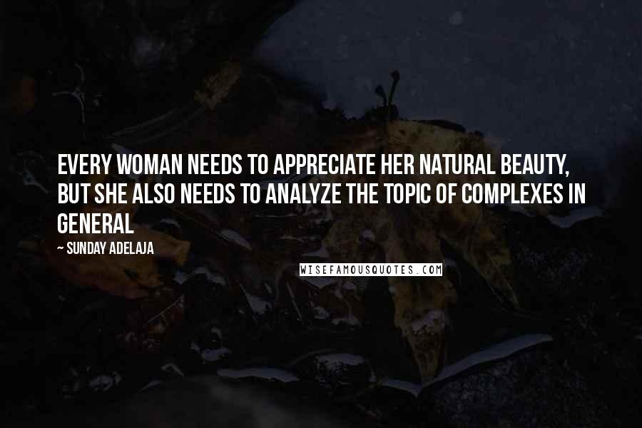 Sunday Adelaja Quotes: Every woman needs to appreciate her natural beauty, but she also needs to analyze the topic of complexes in general