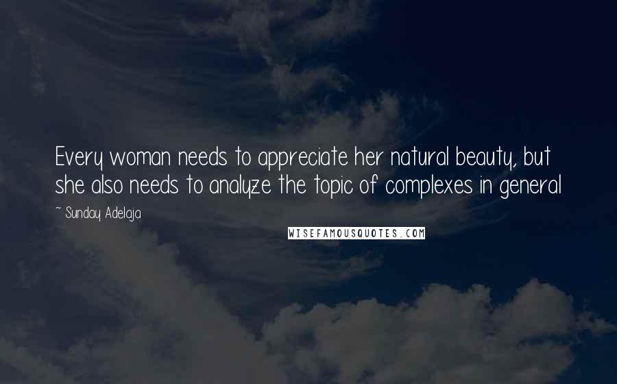 Sunday Adelaja Quotes: Every woman needs to appreciate her natural beauty, but she also needs to analyze the topic of complexes in general