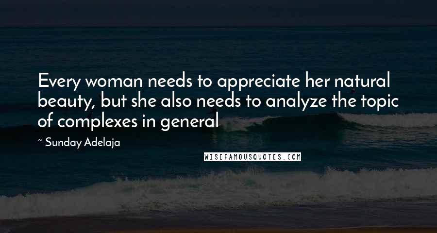 Sunday Adelaja Quotes: Every woman needs to appreciate her natural beauty, but she also needs to analyze the topic of complexes in general