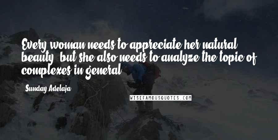 Sunday Adelaja Quotes: Every woman needs to appreciate her natural beauty, but she also needs to analyze the topic of complexes in general
