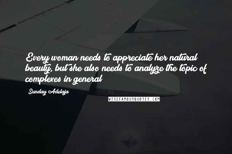 Sunday Adelaja Quotes: Every woman needs to appreciate her natural beauty, but she also needs to analyze the topic of complexes in general