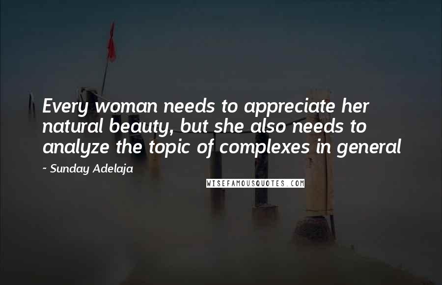 Sunday Adelaja Quotes: Every woman needs to appreciate her natural beauty, but she also needs to analyze the topic of complexes in general