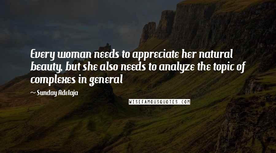 Sunday Adelaja Quotes: Every woman needs to appreciate her natural beauty, but she also needs to analyze the topic of complexes in general