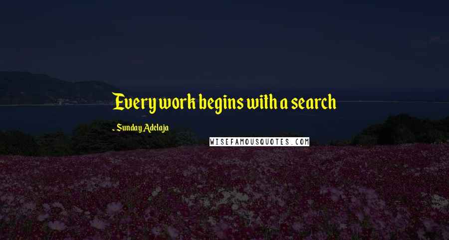 Sunday Adelaja Quotes: Every work begins with a search