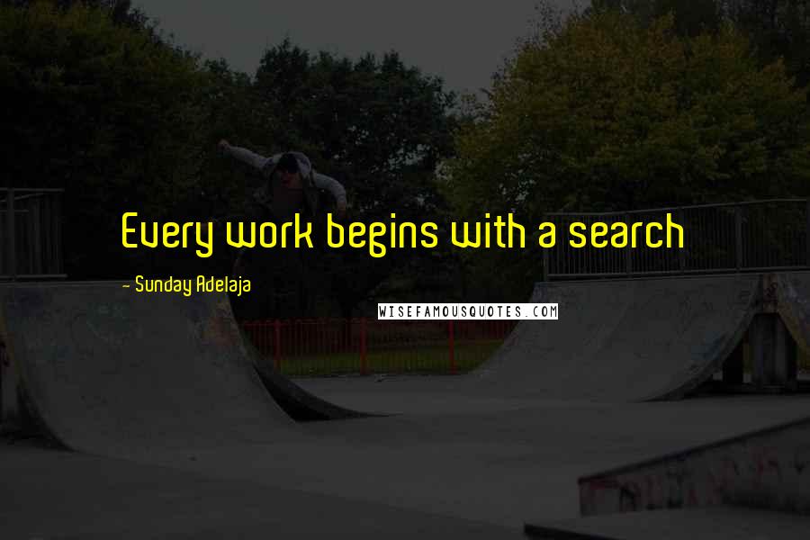 Sunday Adelaja Quotes: Every work begins with a search