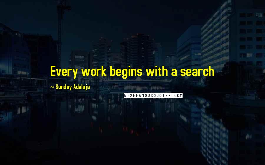 Sunday Adelaja Quotes: Every work begins with a search