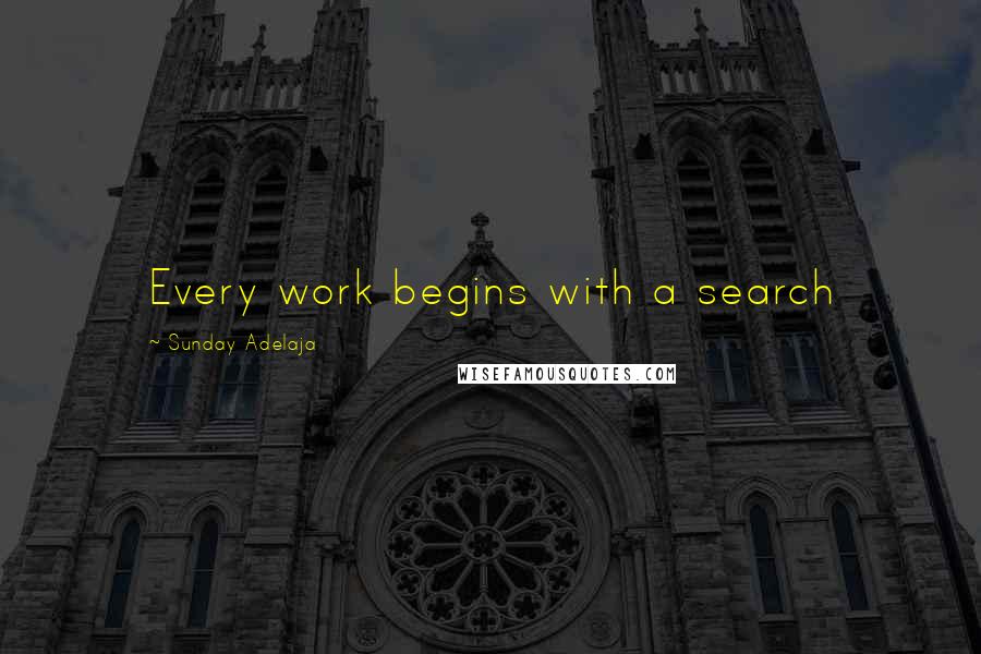 Sunday Adelaja Quotes: Every work begins with a search