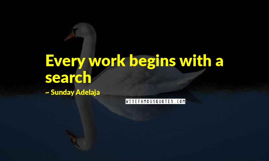 Sunday Adelaja Quotes: Every work begins with a search