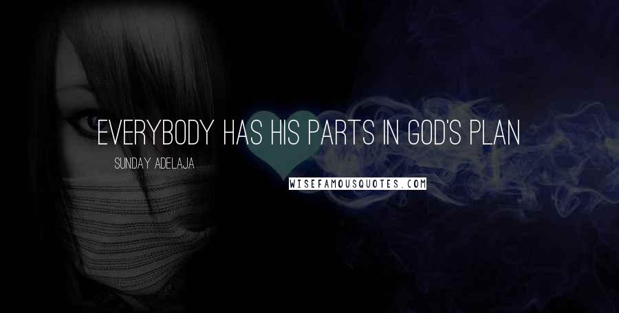 Sunday Adelaja Quotes: Everybody has his parts in God's plan