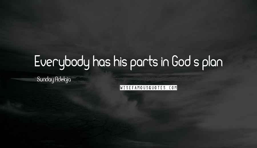 Sunday Adelaja Quotes: Everybody has his parts in God's plan