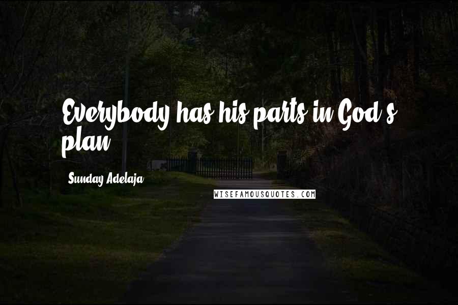 Sunday Adelaja Quotes: Everybody has his parts in God's plan