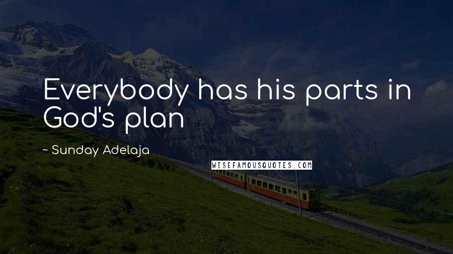 Sunday Adelaja Quotes: Everybody has his parts in God's plan