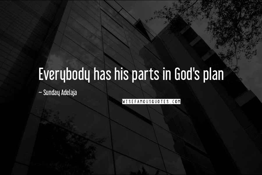 Sunday Adelaja Quotes: Everybody has his parts in God's plan