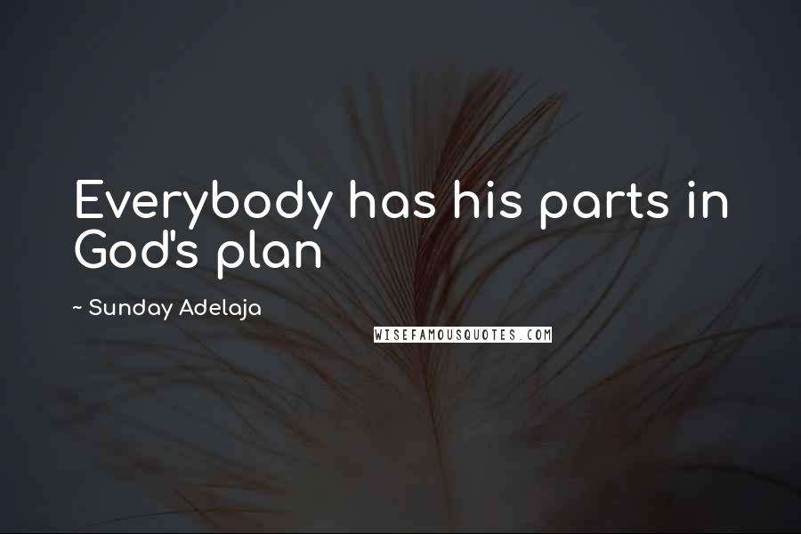 Sunday Adelaja Quotes: Everybody has his parts in God's plan