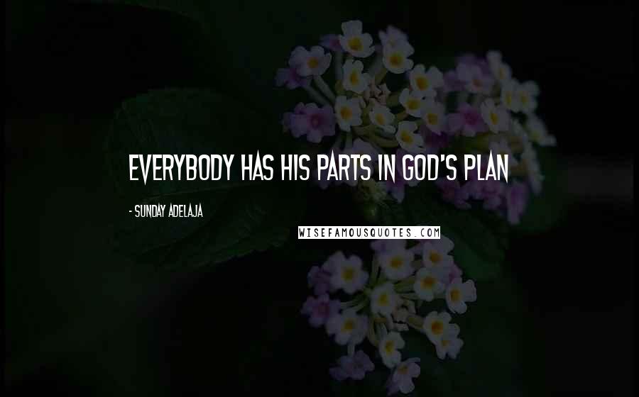 Sunday Adelaja Quotes: Everybody has his parts in God's plan