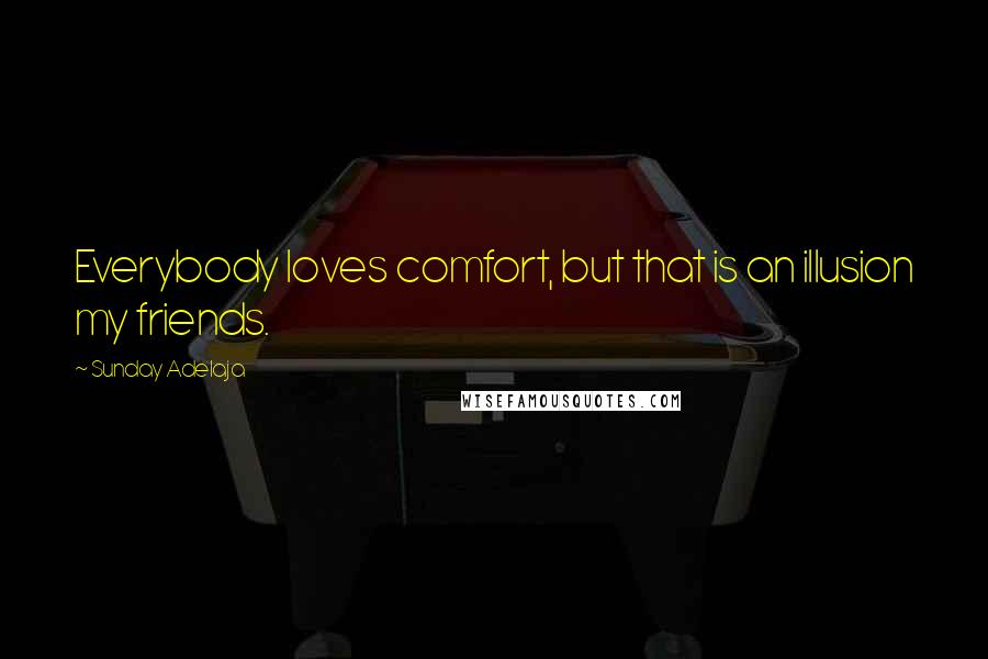 Sunday Adelaja Quotes: Everybody loves comfort, but that is an illusion my friends.