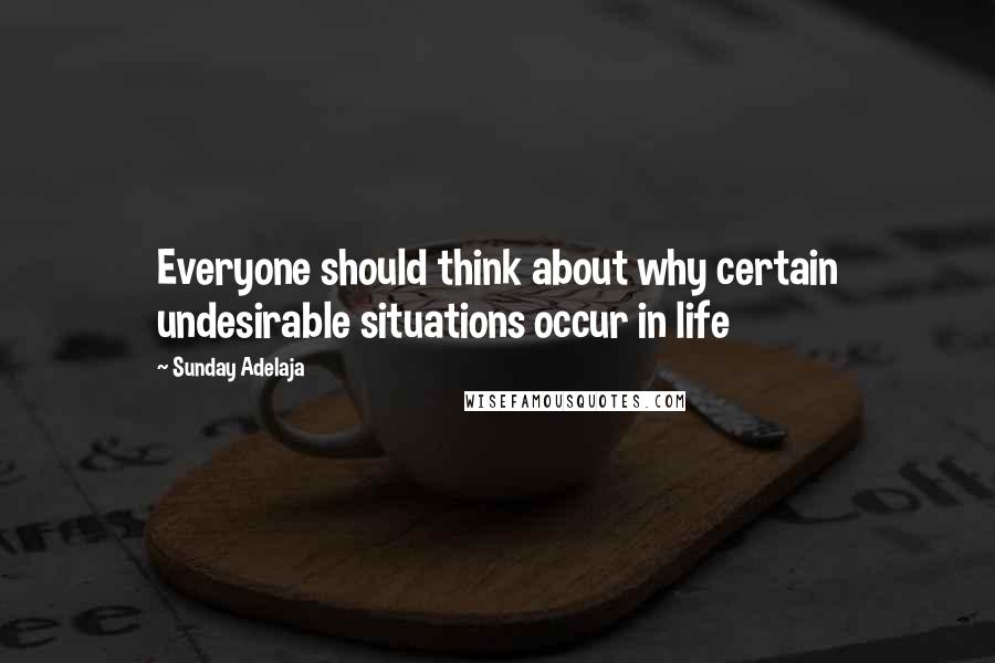 Sunday Adelaja Quotes: Everyone should think about why certain undesirable situations occur in life