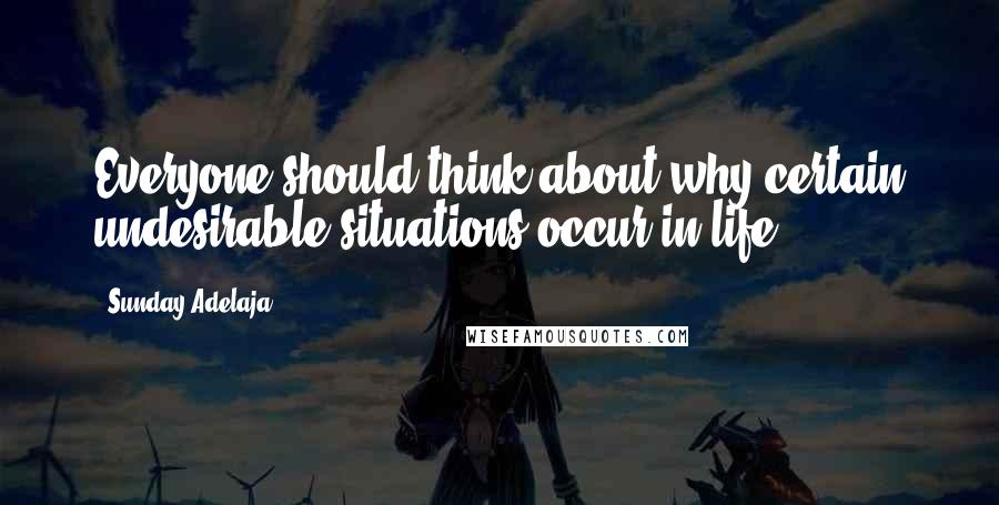 Sunday Adelaja Quotes: Everyone should think about why certain undesirable situations occur in life