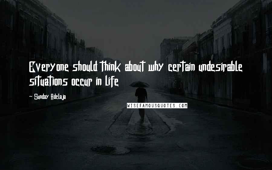 Sunday Adelaja Quotes: Everyone should think about why certain undesirable situations occur in life