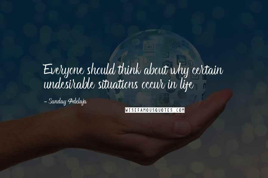 Sunday Adelaja Quotes: Everyone should think about why certain undesirable situations occur in life