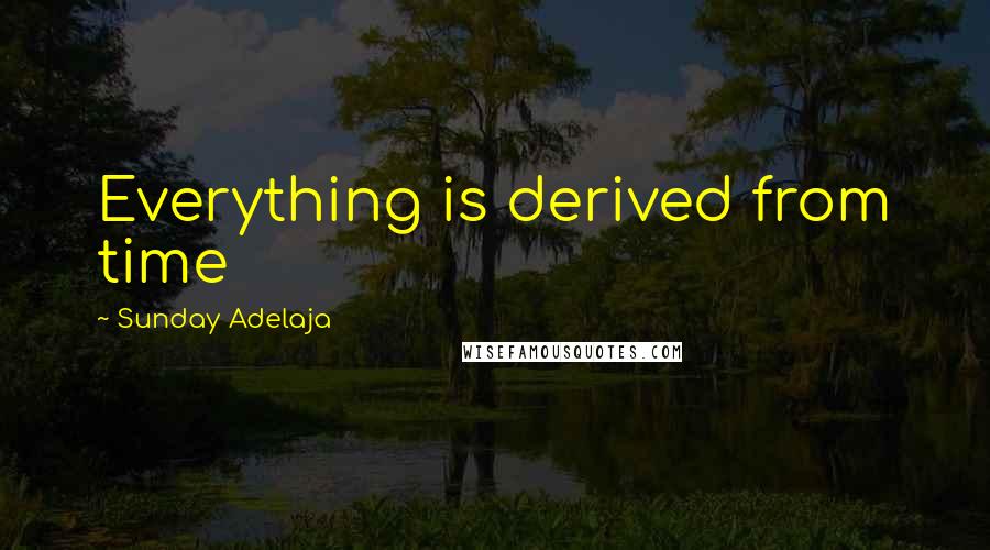 Sunday Adelaja Quotes: Everything is derived from time