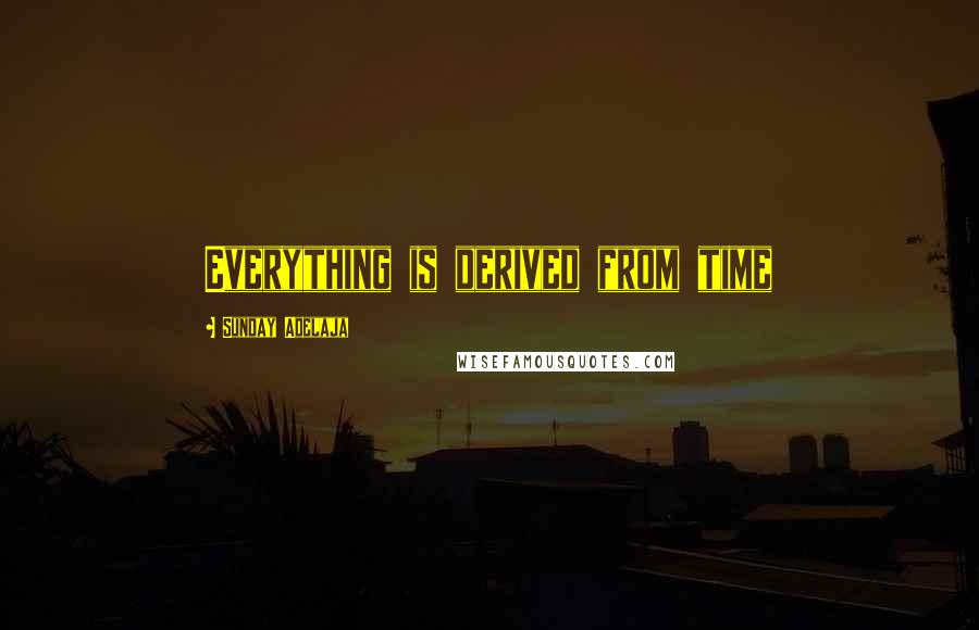 Sunday Adelaja Quotes: Everything is derived from time