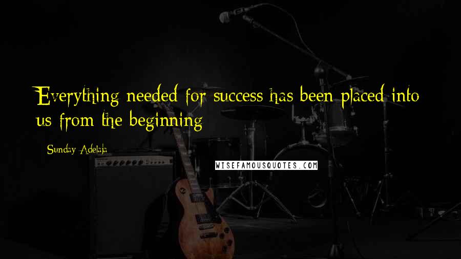 Sunday Adelaja Quotes: Everything needed for success has been placed into us from the beginning