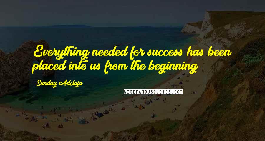 Sunday Adelaja Quotes: Everything needed for success has been placed into us from the beginning