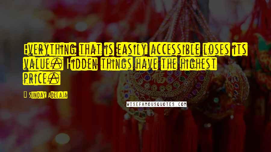 Sunday Adelaja Quotes: Everything that is easily accessible loses its value. Hidden things have the highest price.