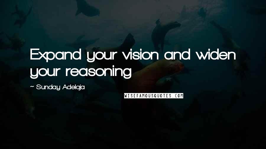 Sunday Adelaja Quotes: Expand your vision and widen your reasoning