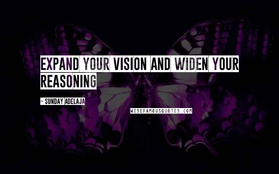 Sunday Adelaja Quotes: Expand your vision and widen your reasoning