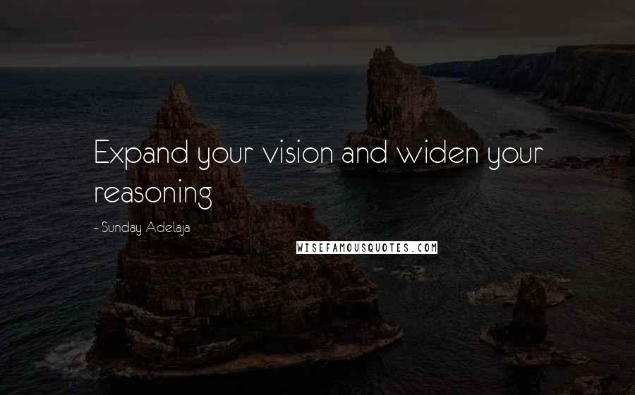 Sunday Adelaja Quotes: Expand your vision and widen your reasoning