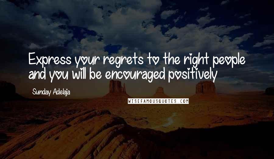 Sunday Adelaja Quotes: Express your regrets to the right people and you will be encouraged positively