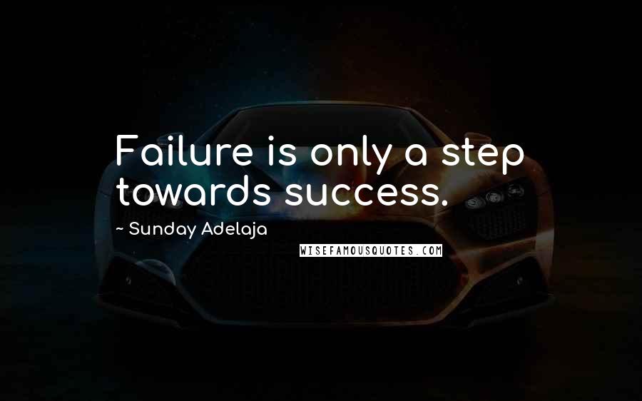 Sunday Adelaja Quotes: Failure is only a step towards success.