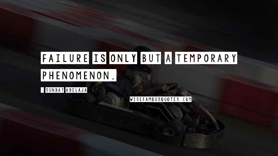 Sunday Adelaja Quotes: Failure is only but a temporary phenomenon.