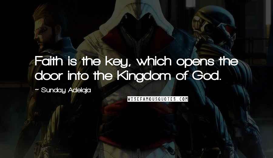 Sunday Adelaja Quotes: Faith is the key, which opens the door into the Kingdom of God.