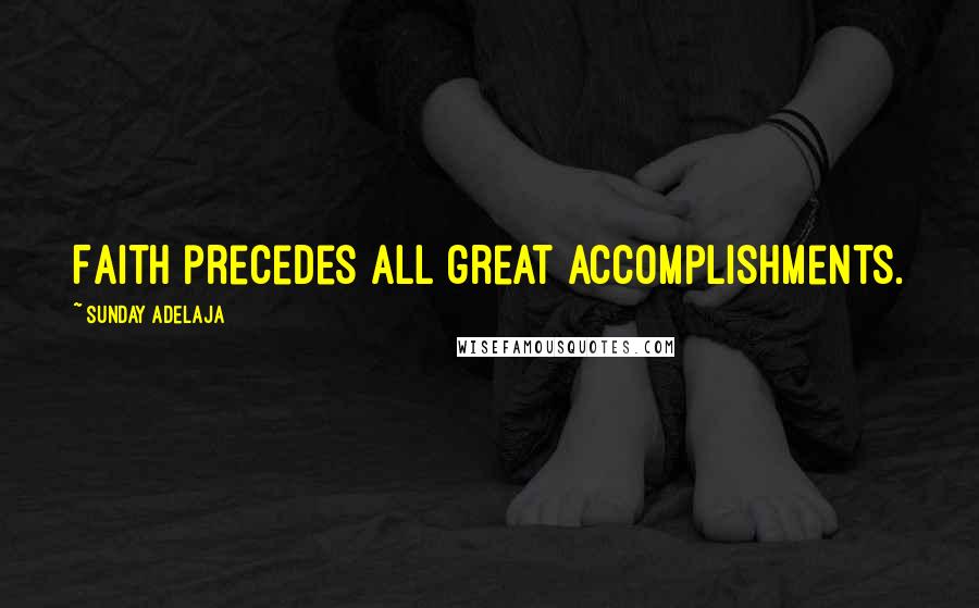 Sunday Adelaja Quotes: Faith precedes all great accomplishments.
