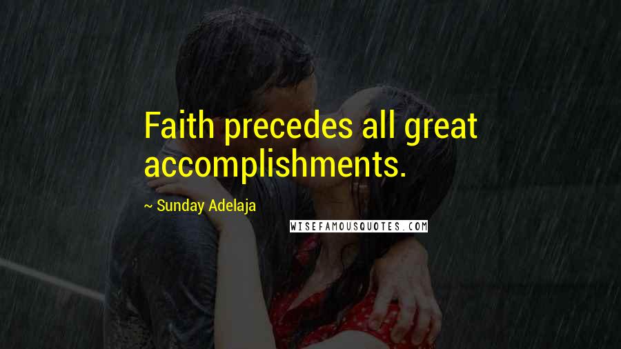 Sunday Adelaja Quotes: Faith precedes all great accomplishments.