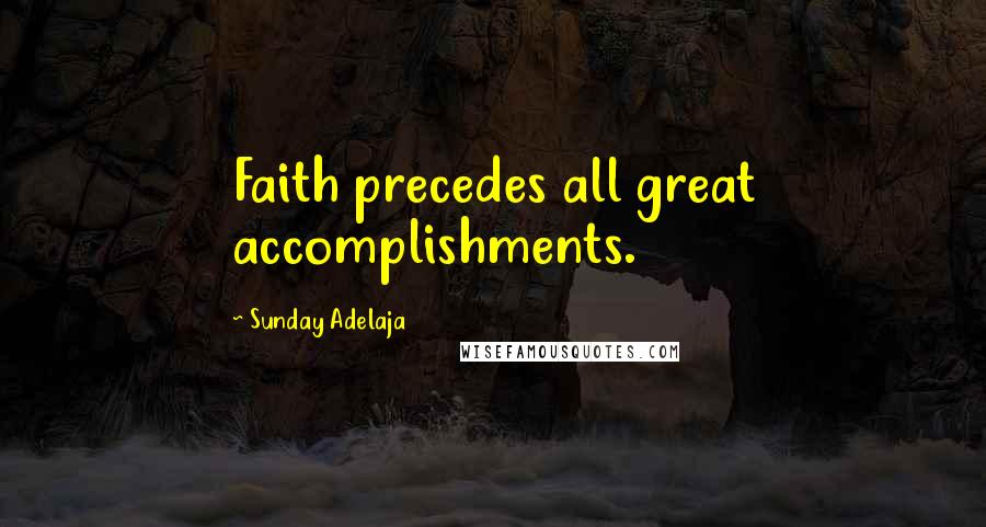 Sunday Adelaja Quotes: Faith precedes all great accomplishments.