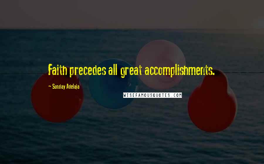 Sunday Adelaja Quotes: Faith precedes all great accomplishments.