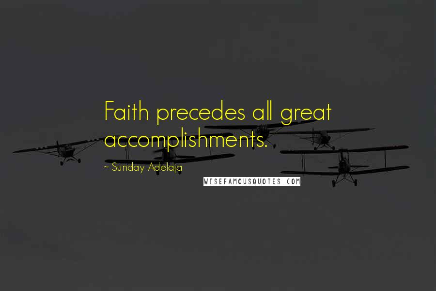 Sunday Adelaja Quotes: Faith precedes all great accomplishments.