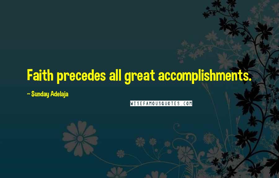 Sunday Adelaja Quotes: Faith precedes all great accomplishments.