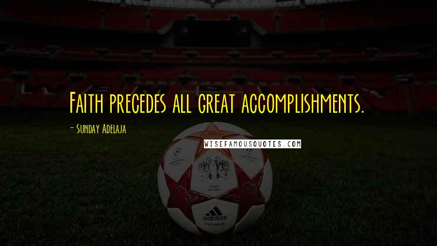 Sunday Adelaja Quotes: Faith precedes all great accomplishments.