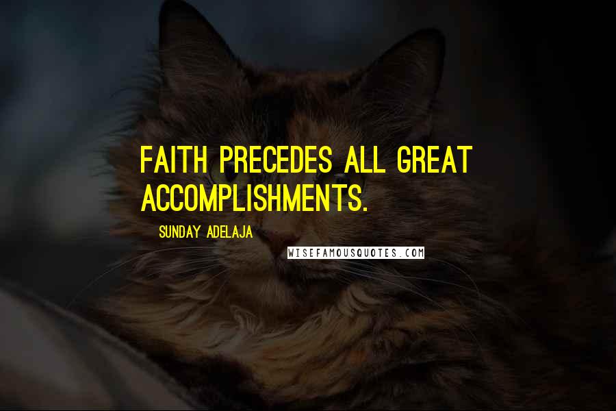 Sunday Adelaja Quotes: Faith precedes all great accomplishments.