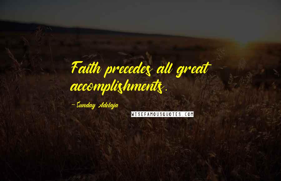 Sunday Adelaja Quotes: Faith precedes all great accomplishments.