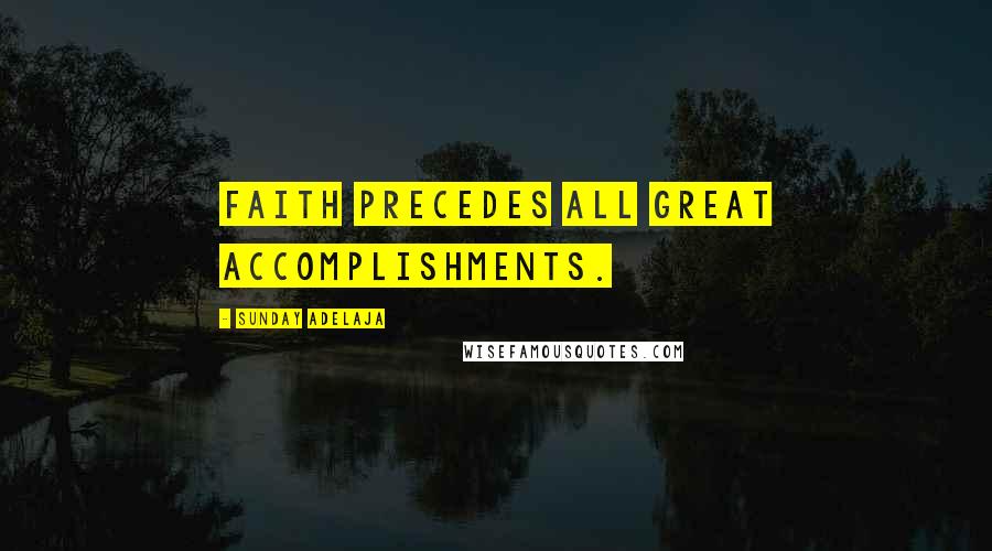 Sunday Adelaja Quotes: Faith precedes all great accomplishments.